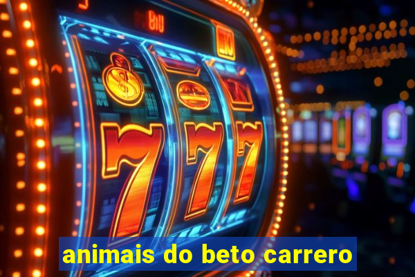 animais do beto carrero